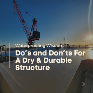 Waterproofing Wisdom: Do’s and Don’ts For A Dry & Durable Structure
